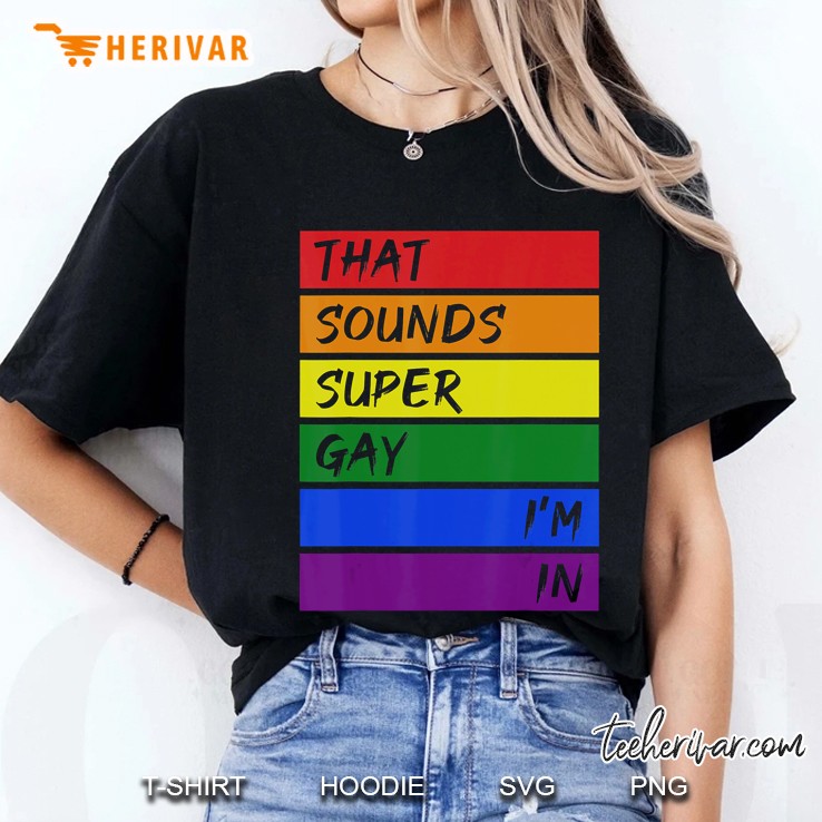 That Sounds Super Gay I'm In - Funny Rainbow Lgbtq Pride Hoodie