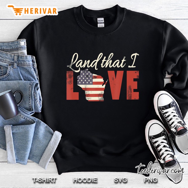 Wisconsin Usa Flag Land That I Love Patriotic Sweatshirt