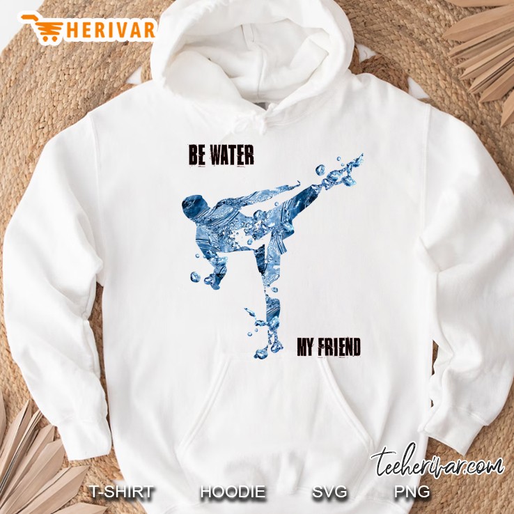 Be Water My Friend Hoodie