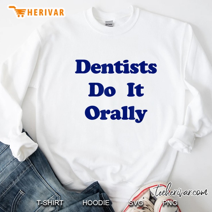 Dentists Do It Orally Yellow Distressed Witty Sweatshirt
