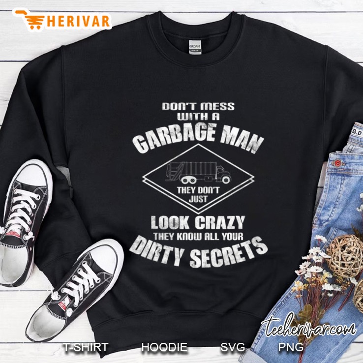 Do Not Mess With The Garbage Man They Do Not Just Look Crazy They Know All Your Dirty Secrets Sweatshirt
