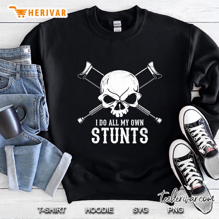I Do All My Own Stunts Sweatshirt