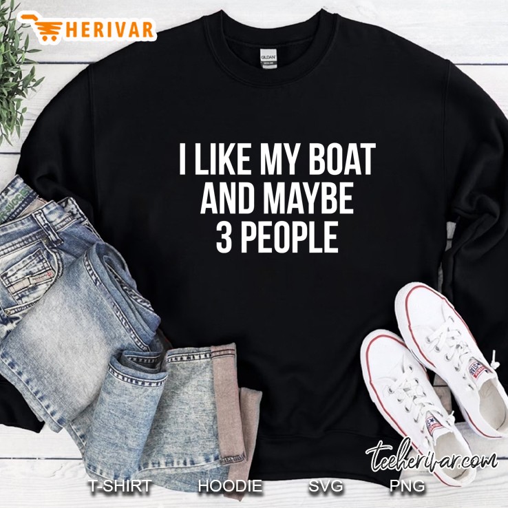 I Like My Boat And Maybe Like 3 People Funny Boating Sailors Sweatshirt