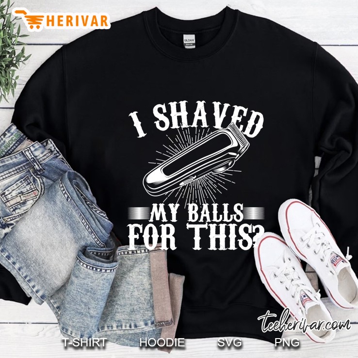 Mens Funny Men Adult Humor I Shaved My Balls For This Sweatshirt