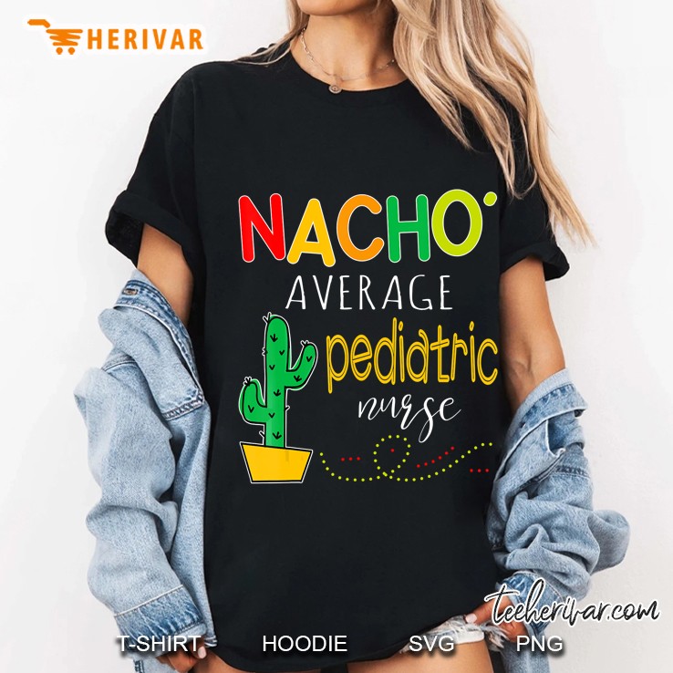 Nacho Average Pediatric Nurse Cinco De Mayo Fiesta Gift Hoodie