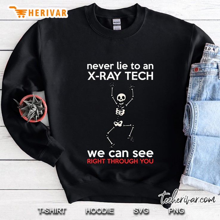 Never Lie To An X-Ray Tech We Can See Right Through You Gift Sweatshirt