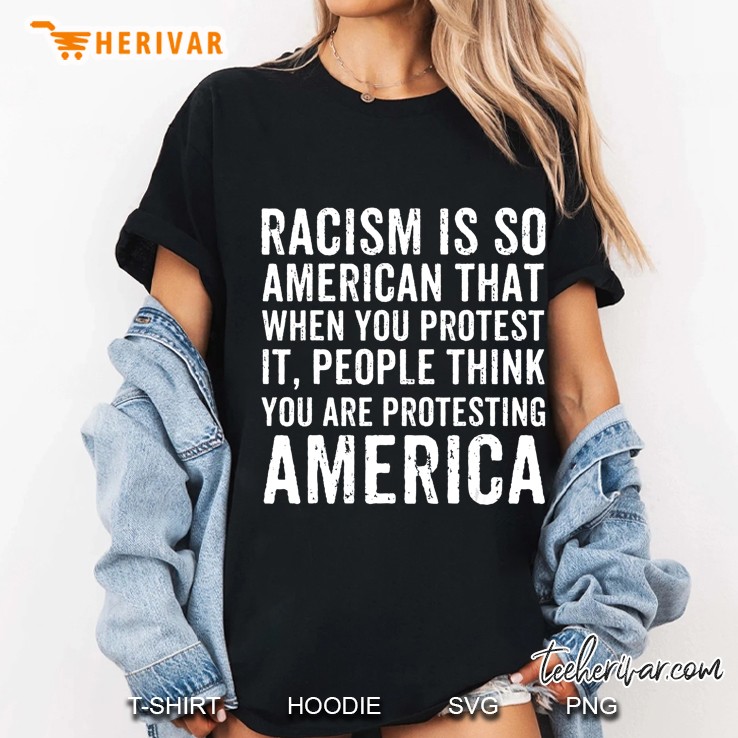 Racism Is So American That When You Protest It Anti Racism Hoodie