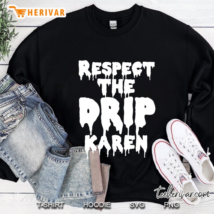 Respect The Drip Karen Funny Meme Sweatshirt