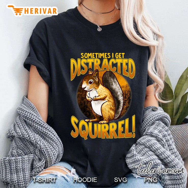 Sometimes I Get Distracted Squirrel Animal Lovers Hoodie