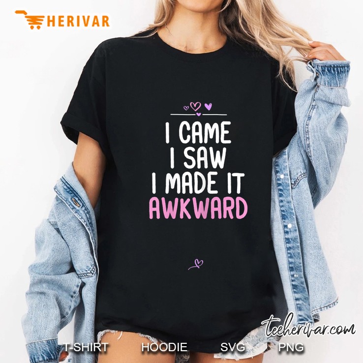 Womens Awkward Saying I Came I Saw I Made It Awkward Funny Gift Ladies Tee