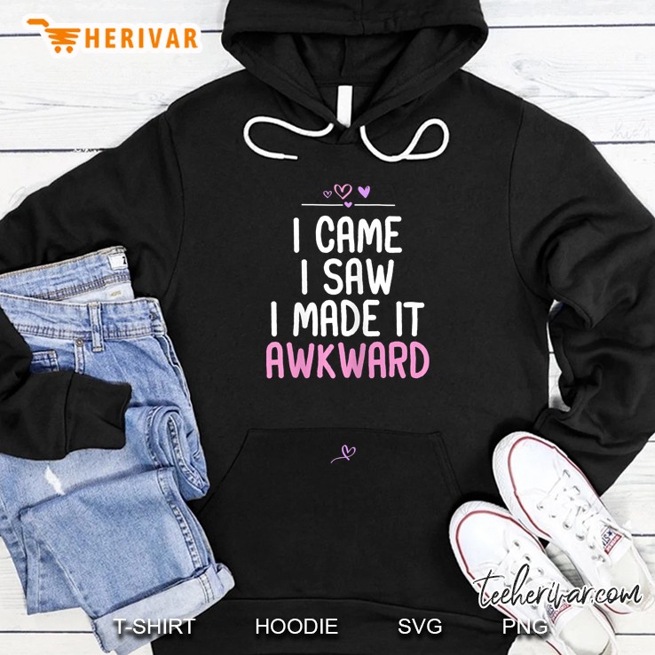 Womens Awkward Saying I Came I Saw I Made It Awkward Funny Gift Hoodie