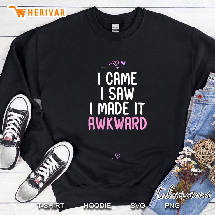 Womens Awkward Saying I Came I Saw I Made It Awkward Funny Gift Sweatshirt