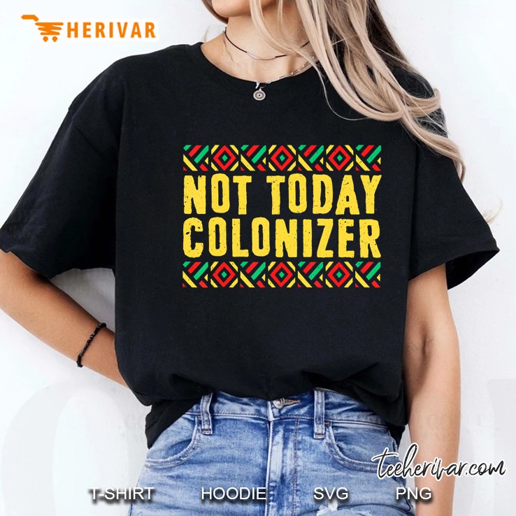 Black History Month Gifts Black Pride Not Today Colonizer Hoodie