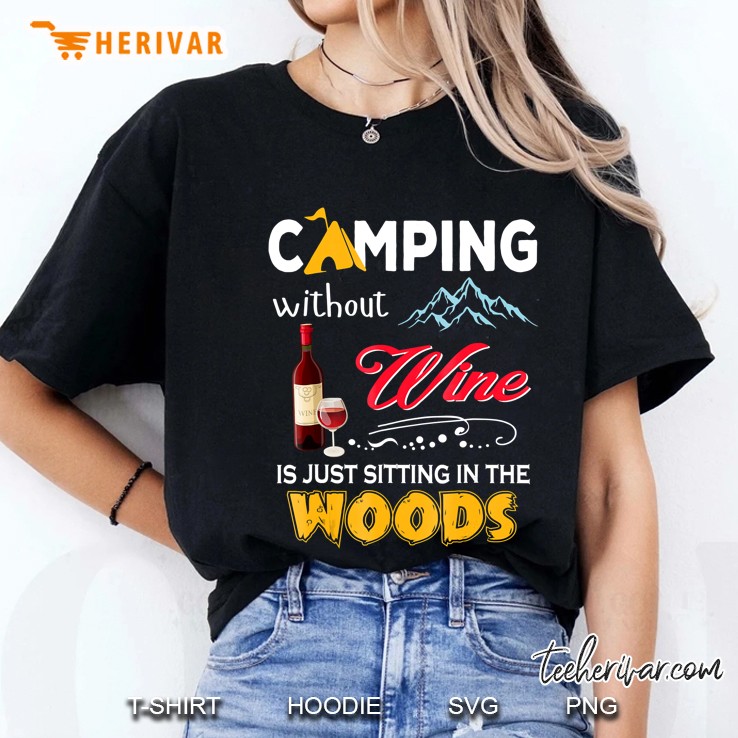 Camping Without Wine Is Just Sitting In The Woods Ladies Tee