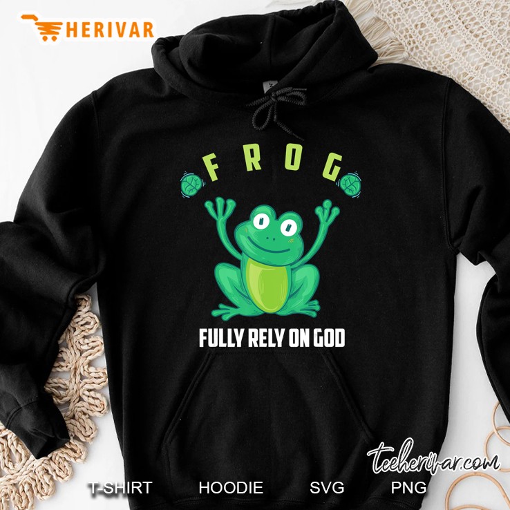 Frog Fully Rely On God Shirt Cool Religious Gift Hoodie