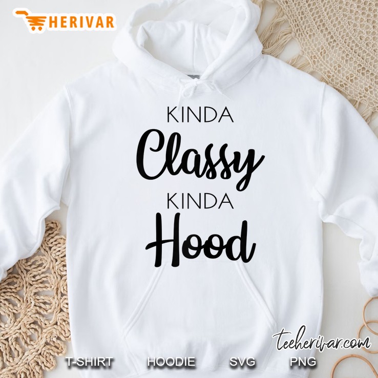 Kinda Classy Kinda Hood Funny Shirt Hoodie