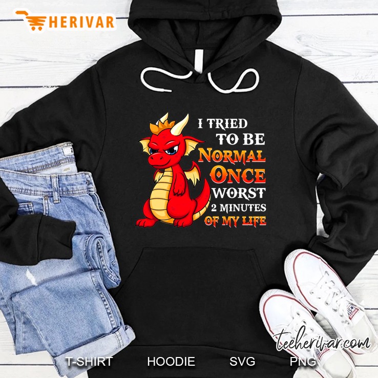 I Tried To Be Normal Once Worst 2 Minutes Of My Life Adorable Dragon Version Hoodie