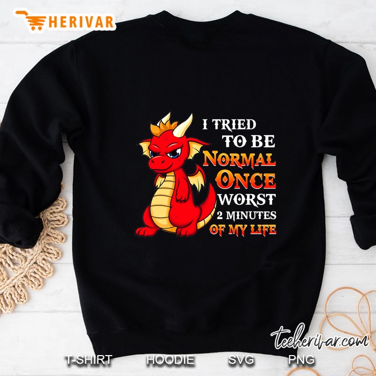 I Tried To Be Normal Once Worst 2 Minutes Of My Life Adorable Dragon Version Sweatshirt