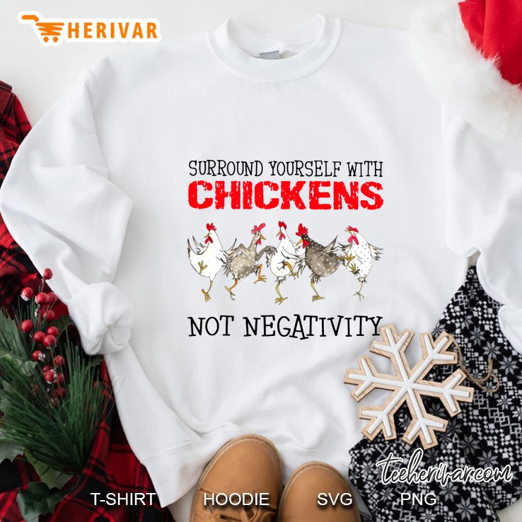 Surround Yourself With Chickens Not Negativity Sweatshirt