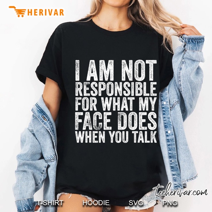 I Am Not Responsible For What My Face Does When You Talk Ladies Tee