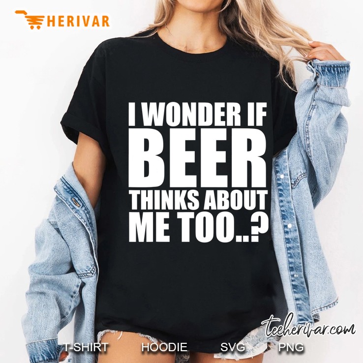 I Wonder If Beer Thinks About Me Too Ladies Tee