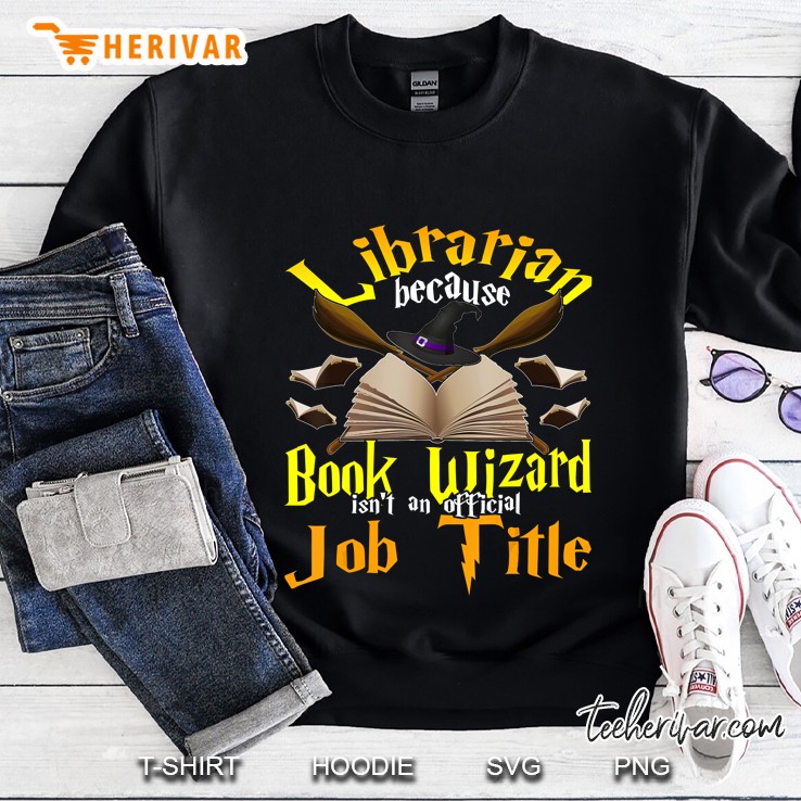 Librarian Because Book Wizard Not A Job Title Librarian Gift Sweatshirt