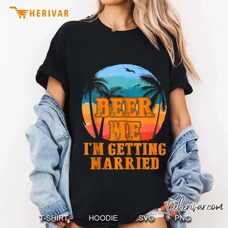 Beer Me Im Getting Married Groom Bachelor Party Gift Tank Top Ladies Tee