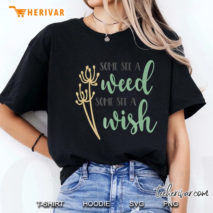 Dandelion Flower Some See A Weed Some See A Wish Shirt Hoodie