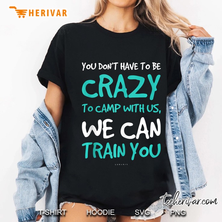 Funny Camping Tanks. Dont Have To Be Crazy To Camp With Us Tank Top Ladies Tee