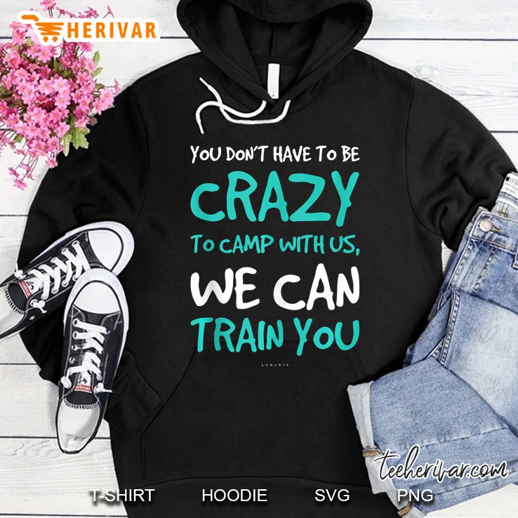Funny Camping Tanks. Dont Have To Be Crazy To Camp With Us Tank Top Hoodie