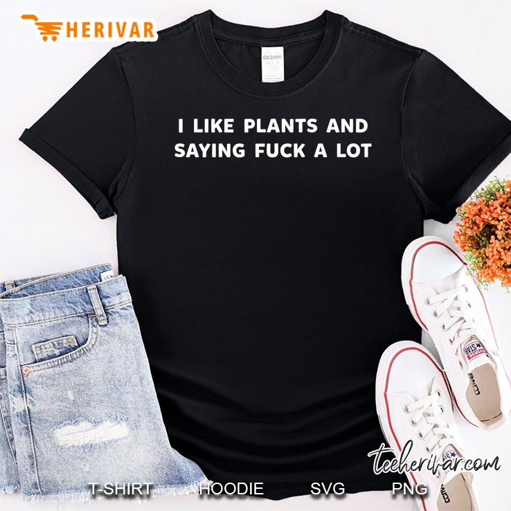 I Like Plants And Saying Fuck A Lot Vegetarian Shirt