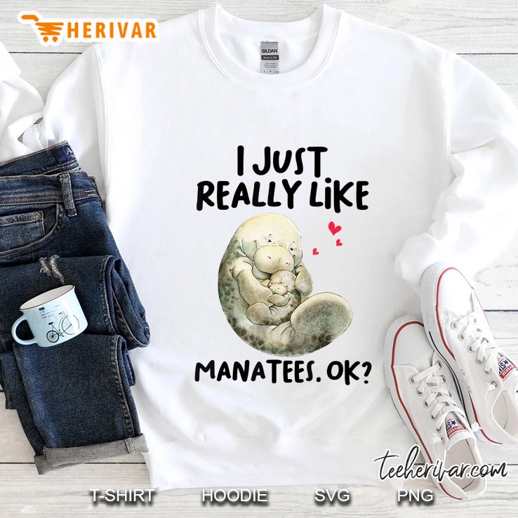 I Just Really Like Manatees Ok Cute Manatee Lover Gifts Sweatshirt