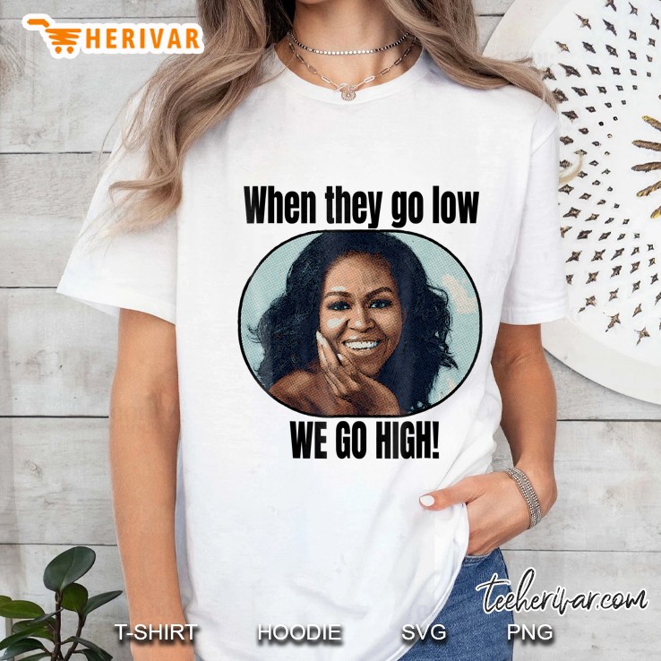 Michelle Obama Shirt When They Go Low We Go High Quote Hoodie