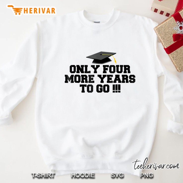 Only Four More Years To Go Middle School Graduation Sweatshirt
