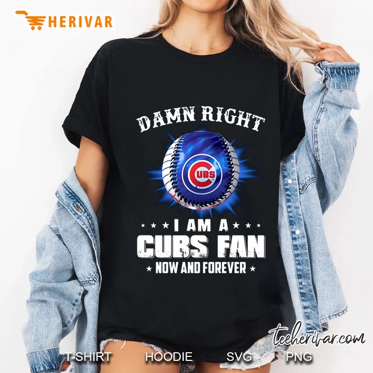 Damn Right I Am A Cubs Fan Now And Forever Ladies Tee