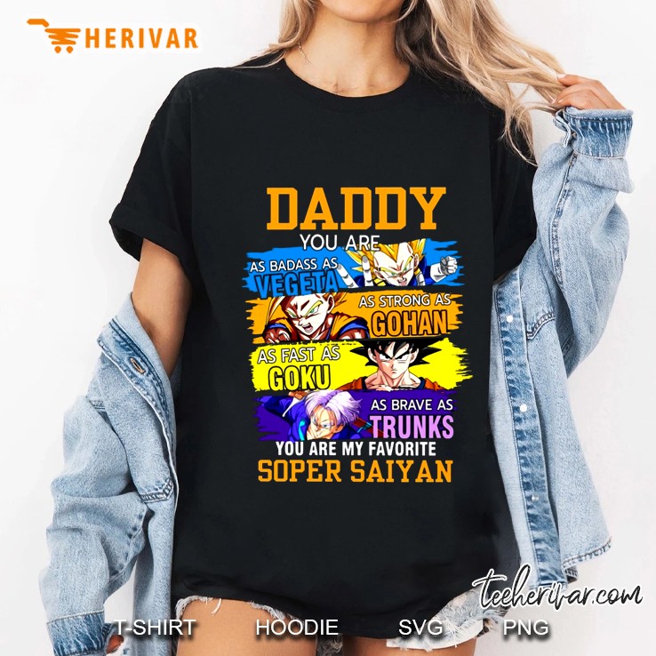 Daddy You Are As Badass As Vegeta As Strong As Gohan You Are My Favorite Super Saiyan Hoodie