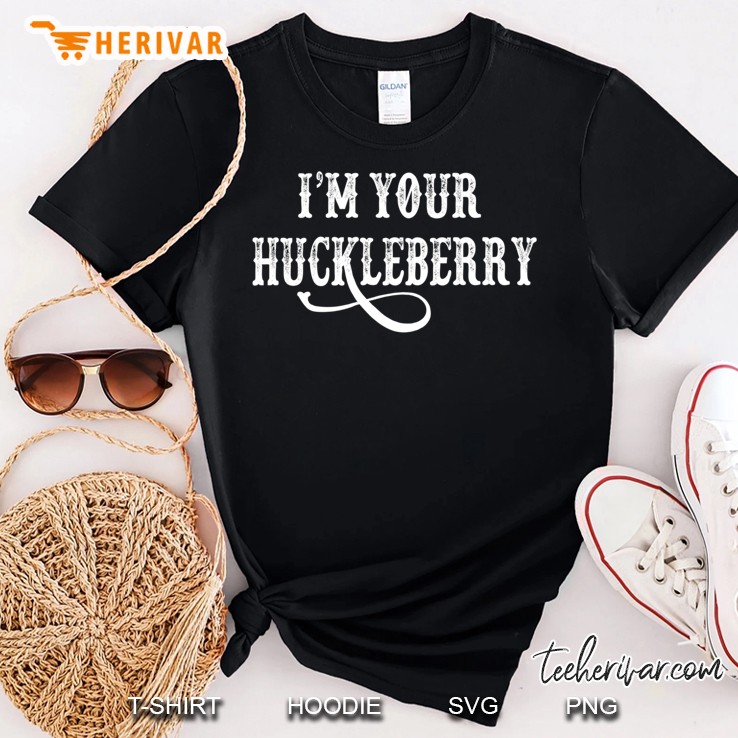 I'M Your Huckleberry Shirt