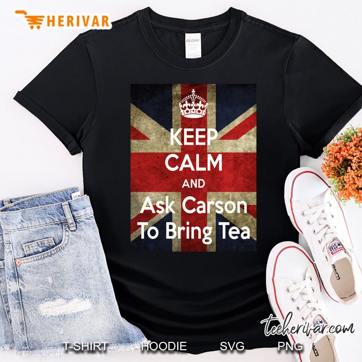 Keep Calm And Ask Carson To Bring Tea Shirt
