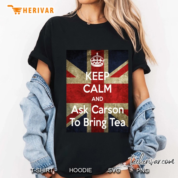 Keep Calm And Ask Carson To Bring Tea Ladies Tee
