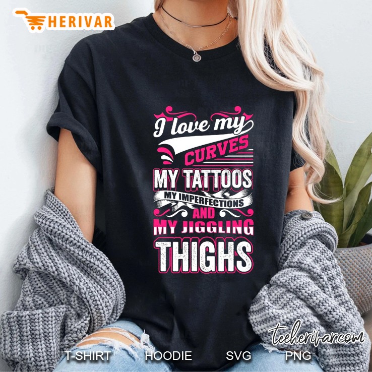 I Love My Curves My Tattoos My Imperfections And My Jiggling Thighs Hoodie