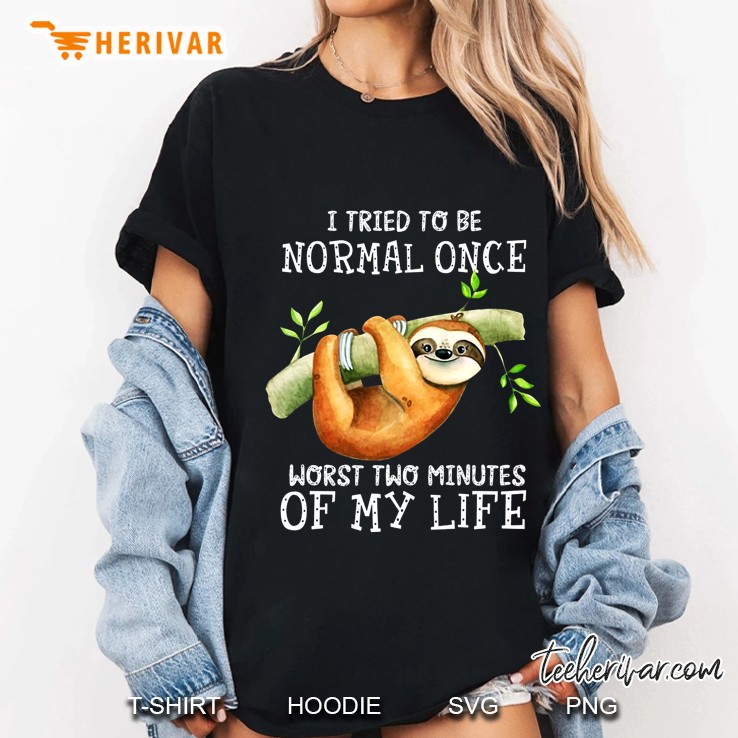 I Tried To Be Normal Once Worst Two Minutes Of My Life Sloth Version Hoodie