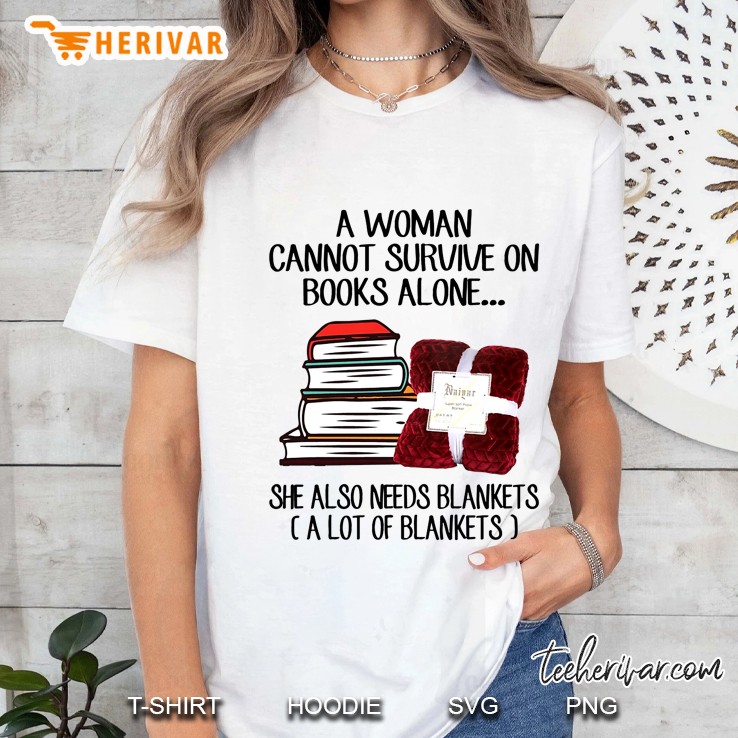 A Woman Cannot Survive On Books Alone She Also Needs Blankets A Lot Of Blankets Ladies Tee