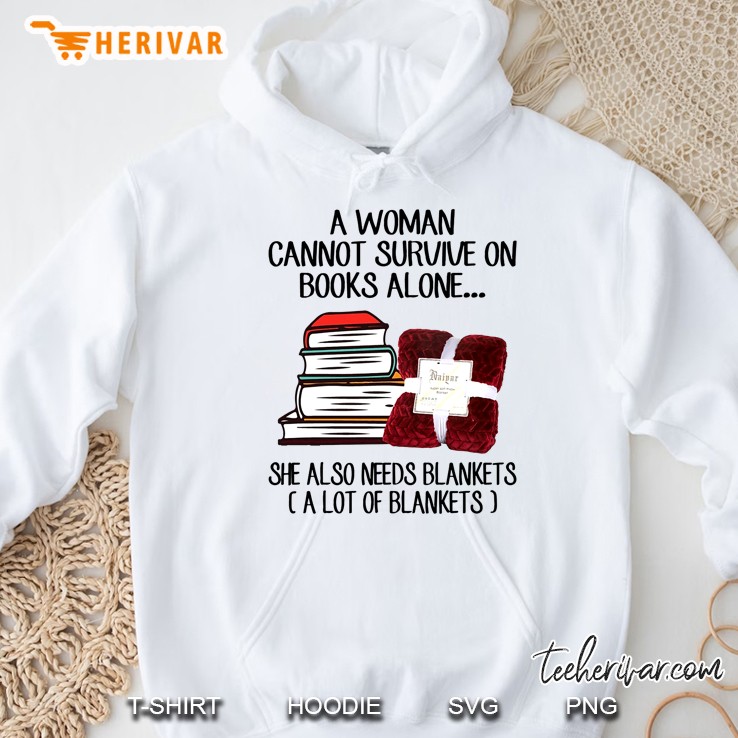 A Woman Cannot Survive On Books Alone She Also Needs Blankets A Lot Of Blankets Hoodie