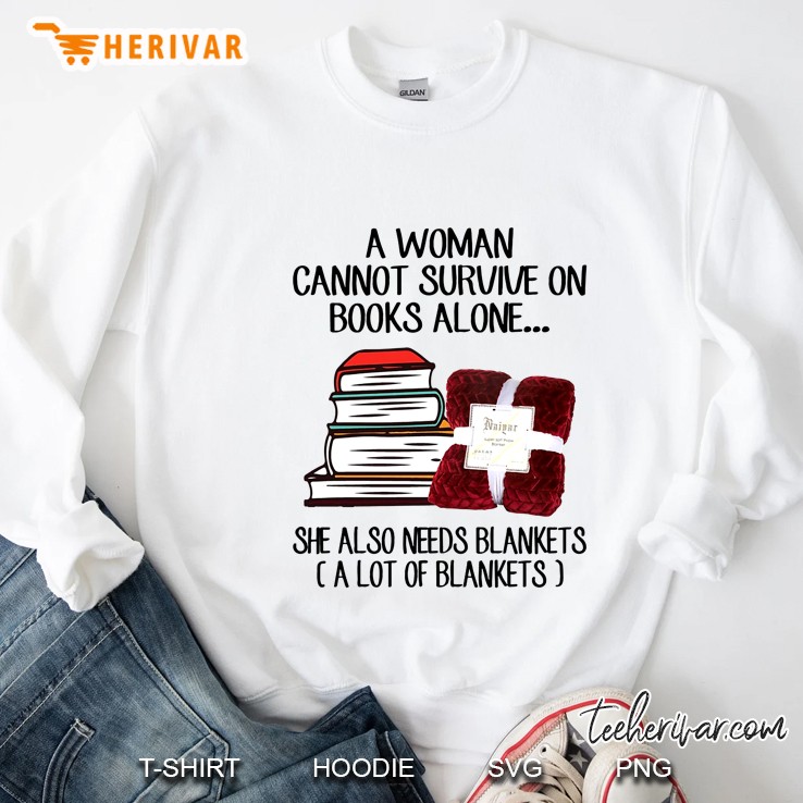 A Woman Cannot Survive On Books Alone She Also Needs Blankets A Lot Of Blankets Sweatshirt