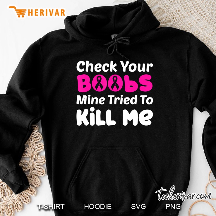 Check Your Boobs Mine Tried To Kill Me Breast Cancer Gift Hoodie