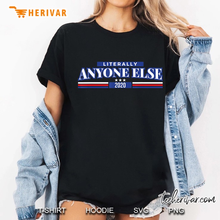 Funny Anti Trump Literally Anyone Else President 2020 Gift Ladies Tee