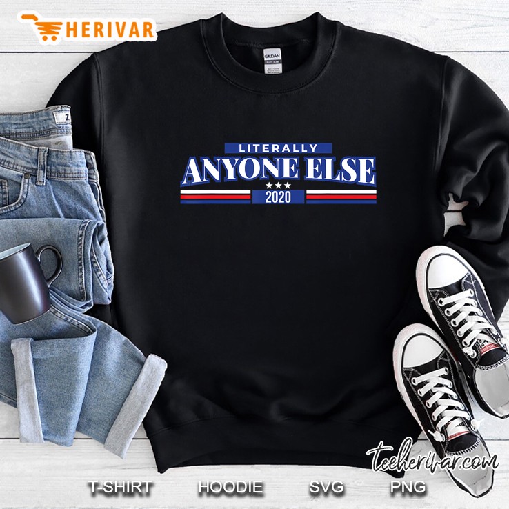 Funny Anti Trump Literally Anyone Else President 2020 Gift Sweatshirt