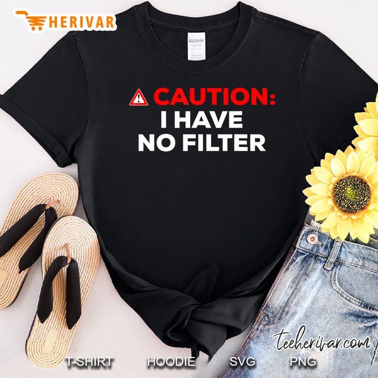 Caution I Have No Filter Shirt