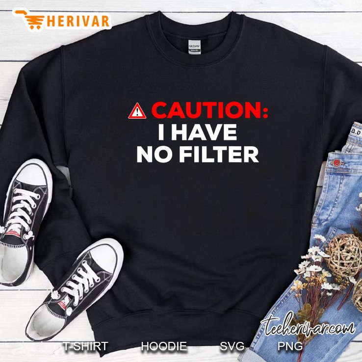 Caution I Have No Filter Sweatshirt