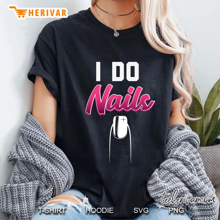 I Do Nails Funny Nail Tech Gift Men Women Technician Gift Ladies Tee